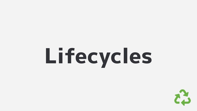 Lifecycles
