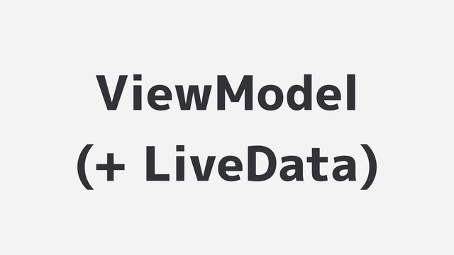 ViewModel
(+ LiveData)
