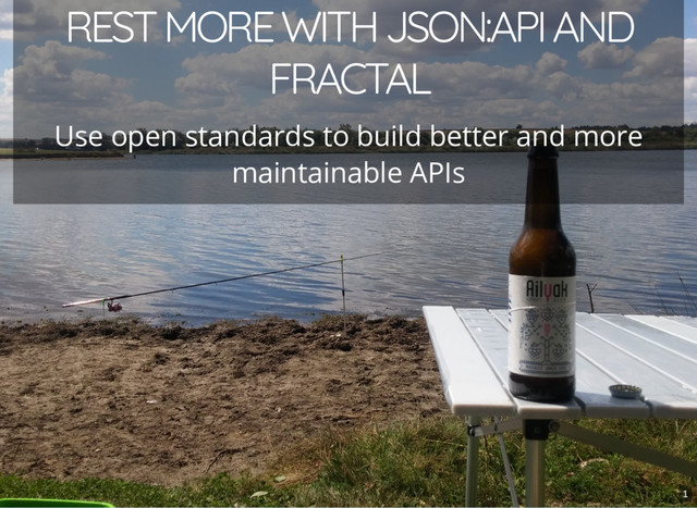 REST MORE WITH JSON:API AND
FRACTAL
Use open standards to build better and more
maintainable APIs
1
