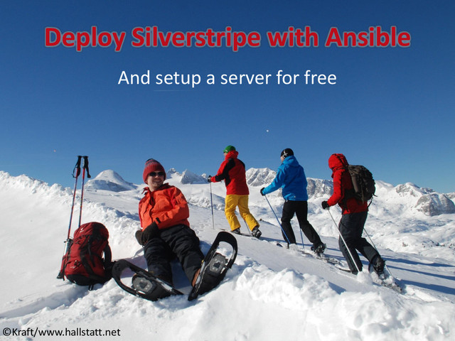 Deploy Silverstripe with Ansible
And setup a server for free
©Kraft/www.hallstatt.net
