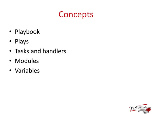 Concepts
• Playbook
• Plays
• Tasks and handlers
• Modules
• Variables
