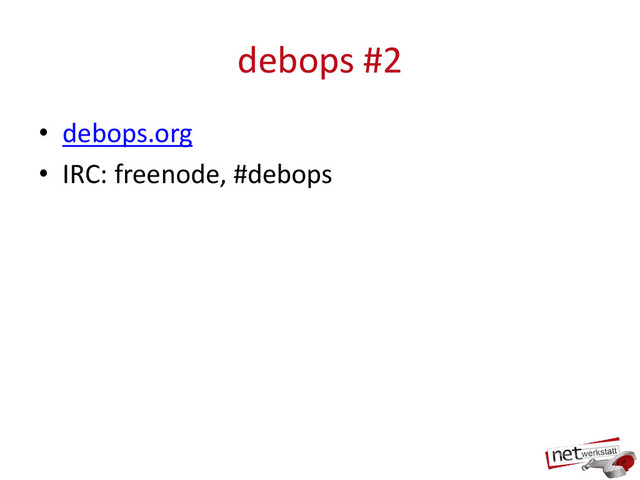 debops #2
• debops.org
• IRC: freenode, #debops
