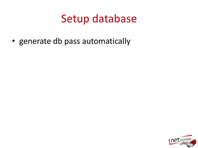 Setup database
• generate db pass automatically
