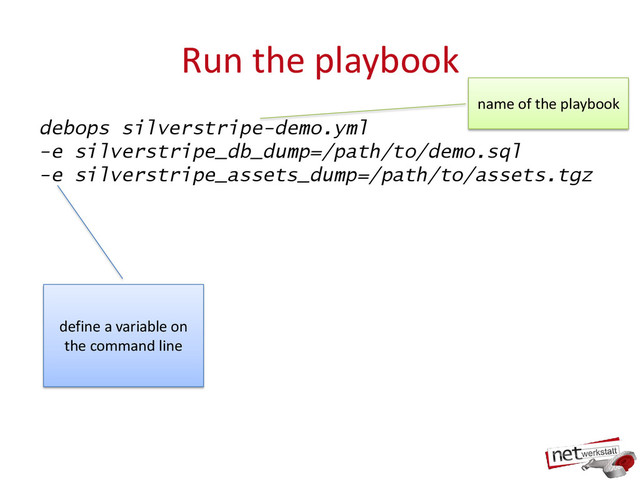 Run the playbook
debops silverstripe-demo.yml
-e silverstripe_db_dump=/path/to/demo.sql
-e silverstripe_assets_dump=/path/to/assets.tgz
define a variable on
the command line
name of the playbook
