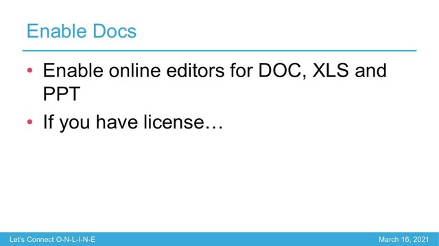 Let’s Connect O-N-L-I-N-E March 16, 2021
Enable Docs
• Enable online editors for DOC, XLS and
PPT
• If you have license…
