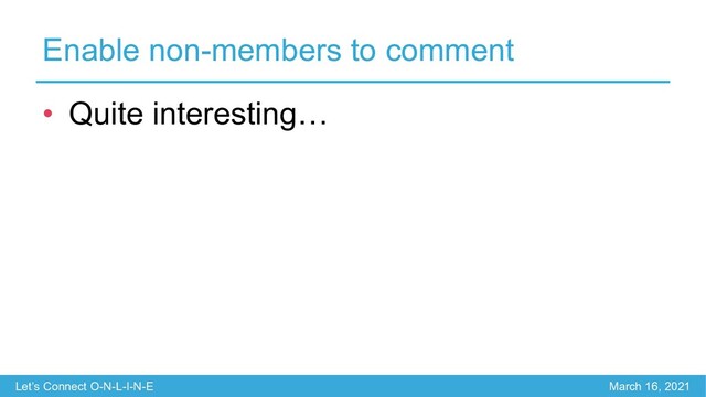 Let’s Connect O-N-L-I-N-E March 16, 2021
Enable non-members to comment
• Quite interesting…
