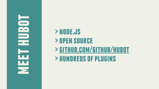meet hubot
> node.js
> open source
> github.com/github/hubot
> hundreds of plugins
