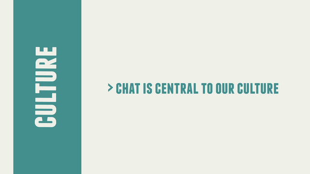 culture
> chat is central to our culture
