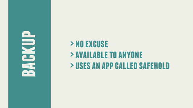 backup
> no excuse
> available to anyone
> uses an app called safehold
