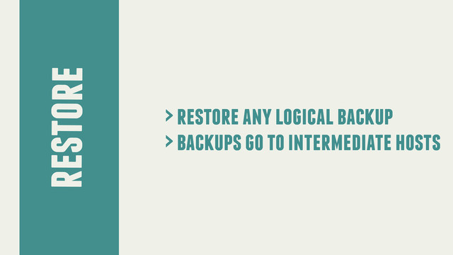 restore
> restore any logical backup
> backups go to intermediate hosts
