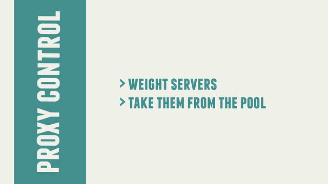 proxy control
> weight servers
> take them from the pool
