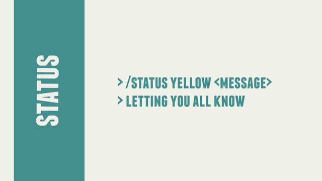 status
> /status yellow 
> letting you all know
