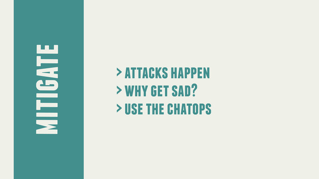 mitigate
> attacks happen
> why get sad?
> use the chatops

