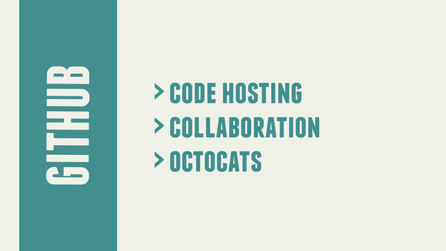 GITHUB
> code hosting
> collaboration
> octocats
