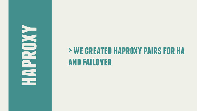 haproxy
> we created haproxy pairs for ha
and failover
