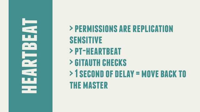 heartbeat
> permissions are replication
sensitive
> pt-heartbeat
> gitauth checks
> 1 second of delay = move back to
the master
