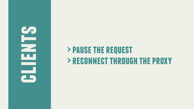 clients
> pause the request
> reconnect through the proxy
