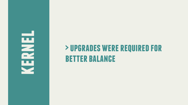kernel
> upgrades were required for
better balance
