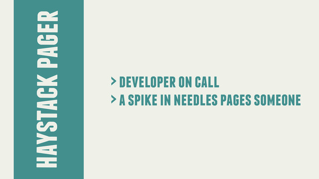 haystack pager
> developer on call
> a spike in needles pages someone
