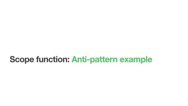 Scope function: Anti-pattern example

