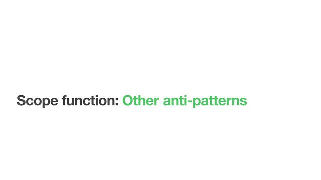 Scope function: Other anti-patterns
