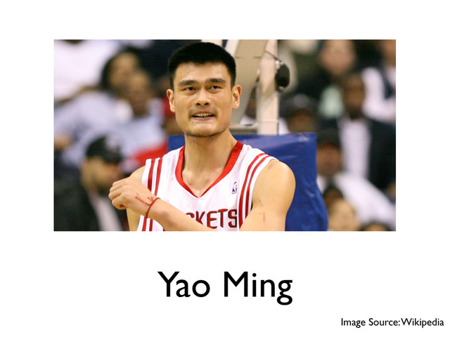 Yao Ming
Image Source: Wikipedia
