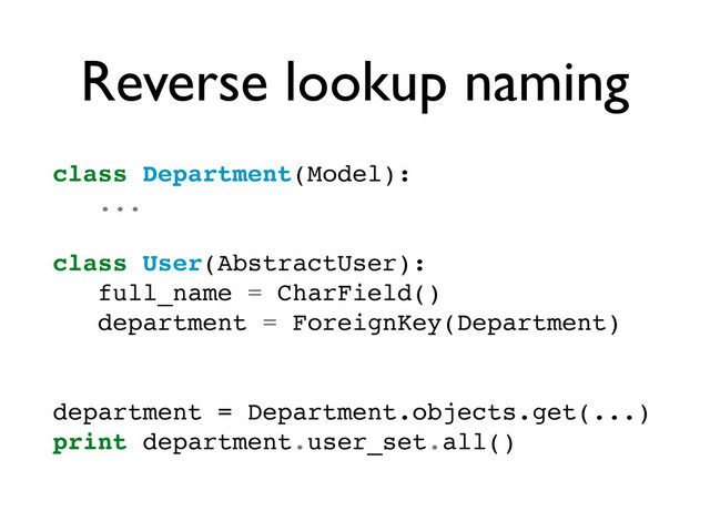Reverse lookup naming
class Department(Model):
...
class User(AbstractUser):
full_name = CharField()
department = ForeignKey(Department)
department = Department.objects.get(...)
print department.user_set.all()
