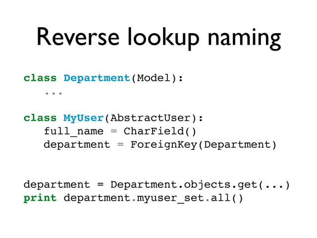 Reverse lookup naming
class Department(Model):
...
class MyUser(AbstractUser):
full_name = CharField()
department = ForeignKey(Department)
department = Department.objects.get(...)
print department.myuser_set.all()
