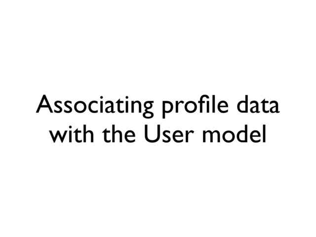 Associating proﬁle data
with the User model
