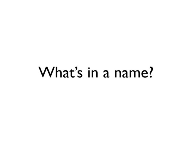 What’s in a name?
