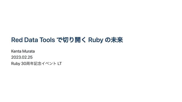 Red Data Tools で切り開く Ruby の未来
Kenta Murata
2023.02.25
Ruby 30周年記念イベント LT
