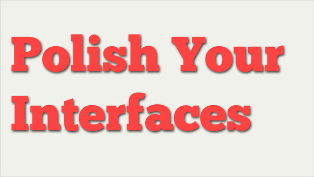 Polish Your
Interfaces
