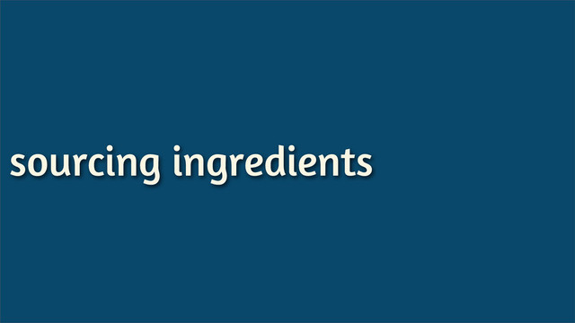 sourcing ingredients
