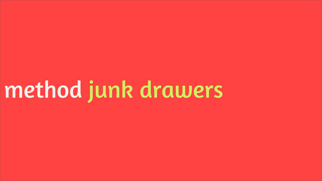method junk drawers

