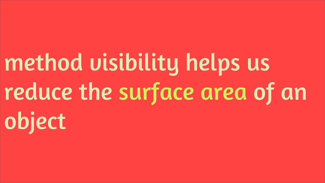 method visibility helps us
reduce the surface area of an
object
