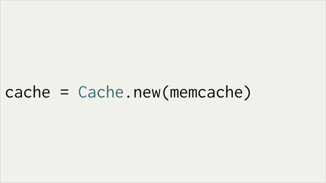 cache = Cache.new(memcache)
