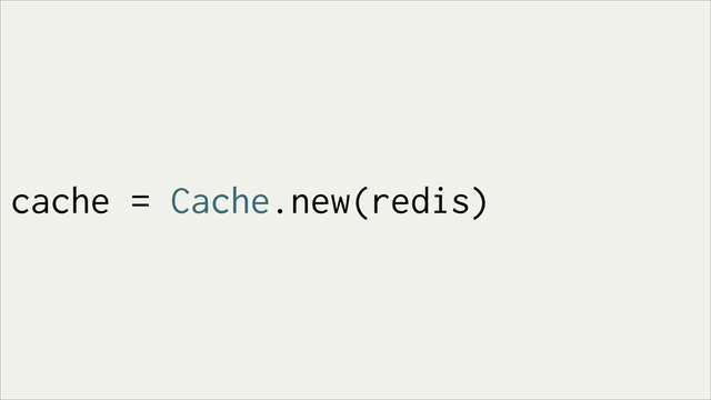 cache = Cache.new(redis)
