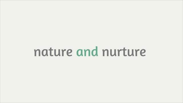 nature and nurture
