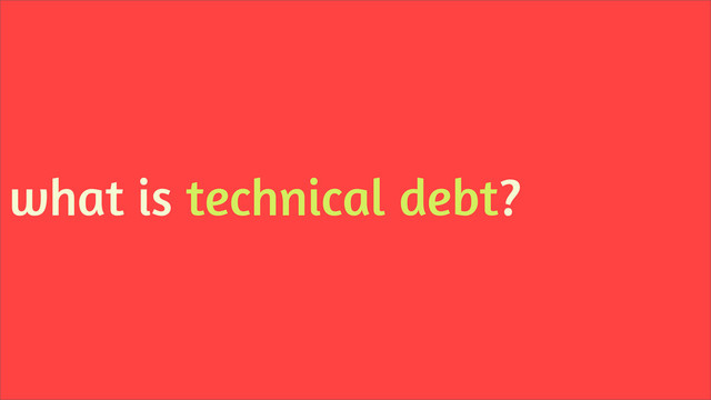 what is technical debt?
