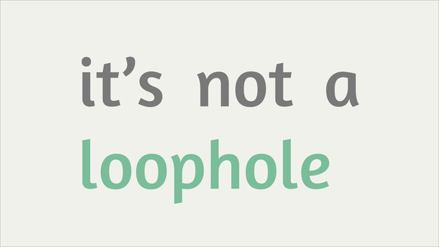 it’s not a
loophole

