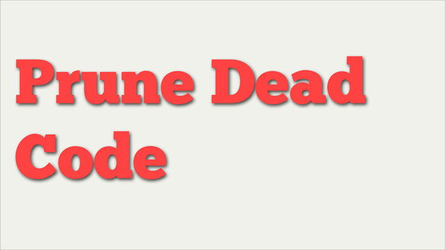 Prune Dead
Code
