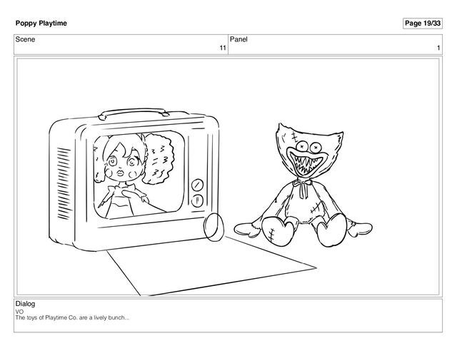 Scene
11
Panel
1
Dialog
VO
The toys of Playtime Co. are a lively bunch...
Poppy Playtime Page 19/33
