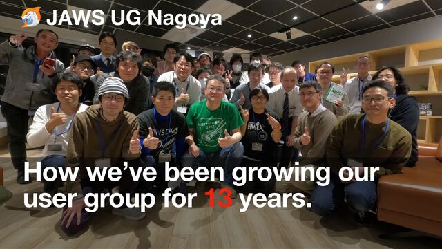 How we’ve been growing our
user group for 13 years.
JAWS UG Nagoya
