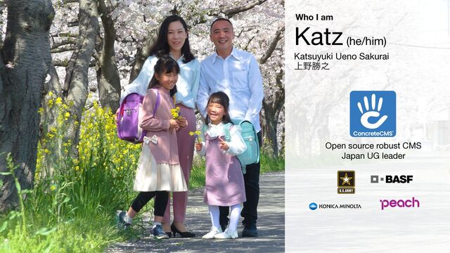 Katz (he/him)

Katsuyuki Ueno Sakurai

্໺উ೭
Open source robust CMS

Japan UG leader
Who I am
