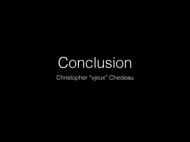 Conclusion
Christopher “vjeux” Chedeau
