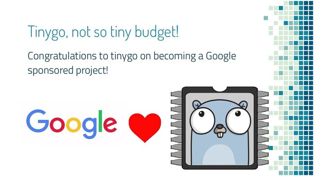 Congratulations to tinygo on becoming a Google
sponsored project!
Tinygo, not so tiny budget!
