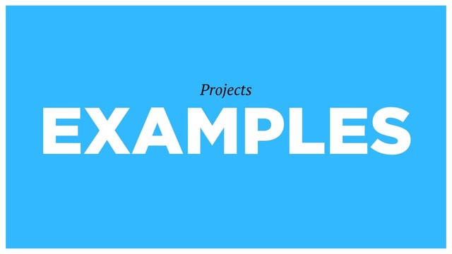 EXAMPLES
Projects
