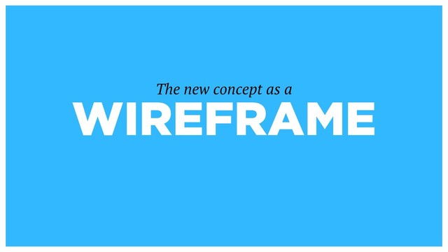 WIREFRAME
The new concept as a
