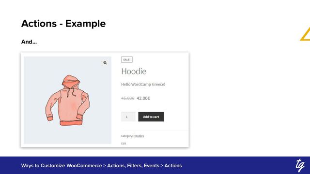 Actions - Example
Ways to Customize WooCommerce > Actions, Filters, Events > Actions
And...

