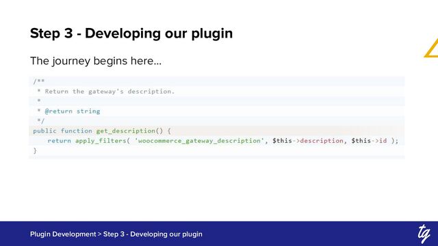 Step 3 - Developing our plugin
Plugin Development > Step 3 - Developing our plugin
The journey begins here…
